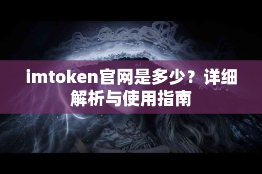 imtoken官网是多少？详细解析与使用指南