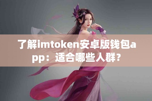 了解imtoken安卓版钱包app：适合哪些人群？