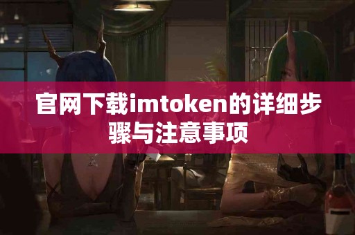 官网下载imtoken的详细步骤与注意事项