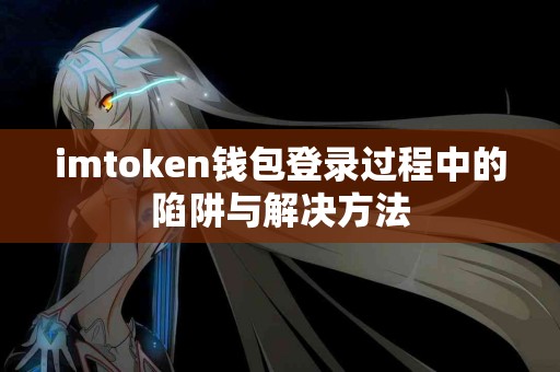 imtoken钱包登录过程中的陷阱与解决方法