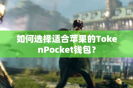 如何选择适合苹果的TokenPocket钱包？