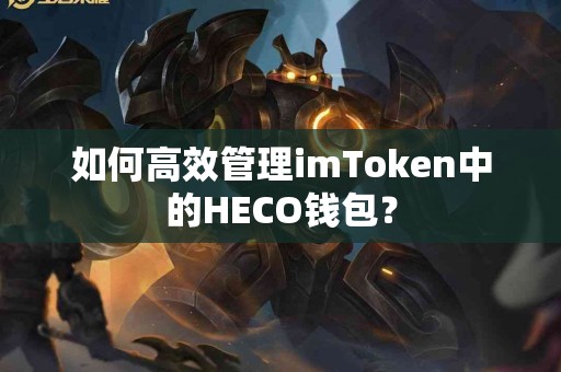 如何高效管理imToken中的HECO钱包？