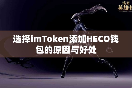 选择imToken添加HECO钱包的原因与好处