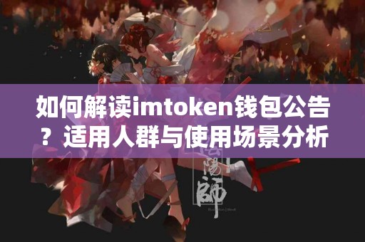 如何解读imtoken钱包公告？适用人群与使用场景分析