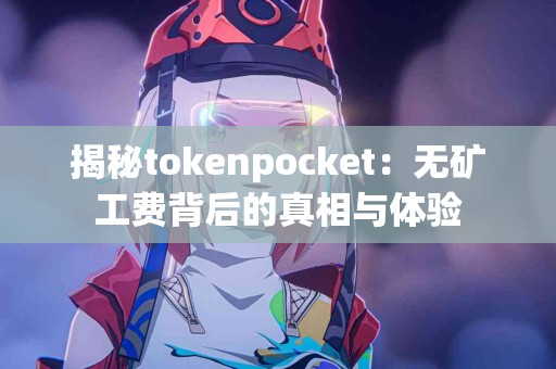 揭秘tokenpocket：无矿工费背后的真相与体验