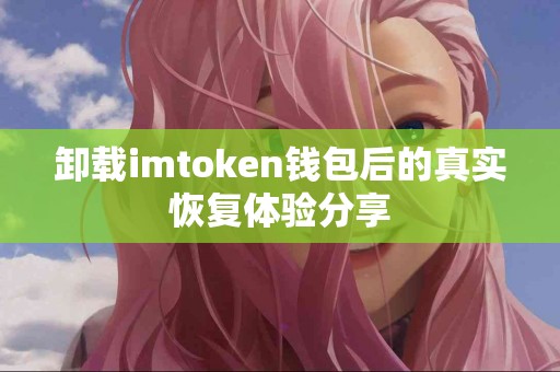 卸载imtoken钱包后的真实恢复体验分享