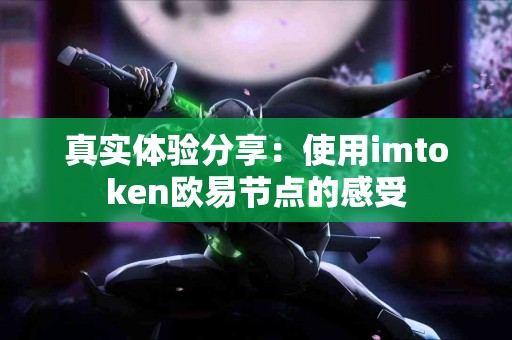 真实体验分享：使用imtoken欧易节点的感受