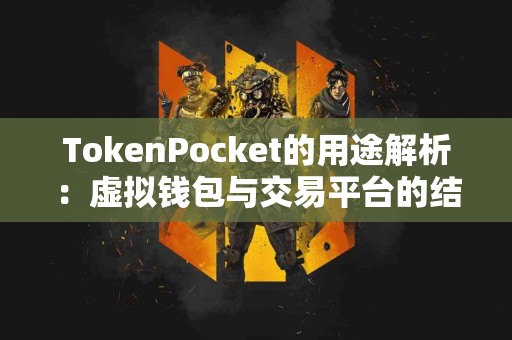 TokenPocket的用途解析：虚拟钱包与交易平台的结合