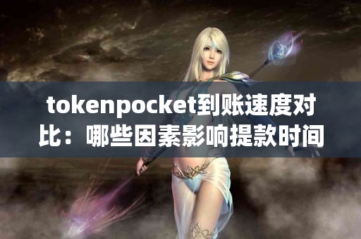 tokenpocket到账速度对比：哪些因素影响提款时间