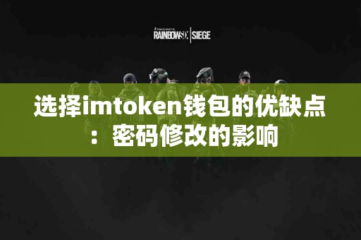 选择imtoken钱包的优缺点：密码修改的影响