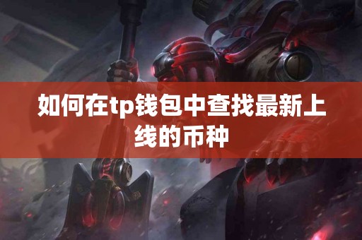 如何在tp钱包中查找最新上线的币种