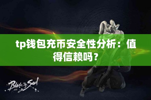 tp钱包充币安全性分析：值得信赖吗？