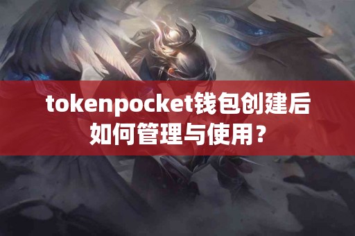 tokenpocket钱包创建后如何管理与使用？