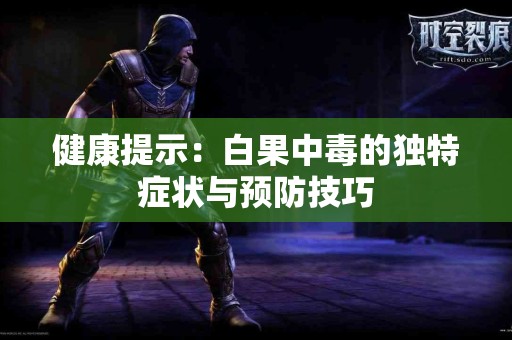 健康提示：白果中毒的独特症状与预防技巧