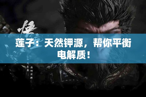 莲子：天然钾源，帮你平衡电解质！