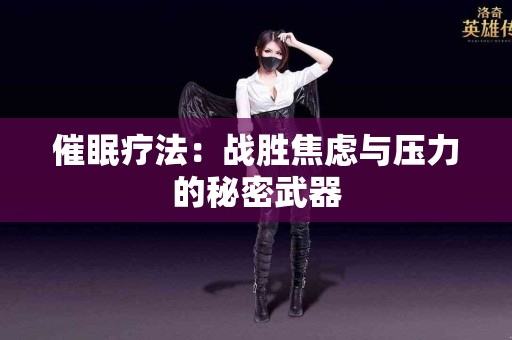 催眠疗法：战胜焦虑与压力的秘密武器