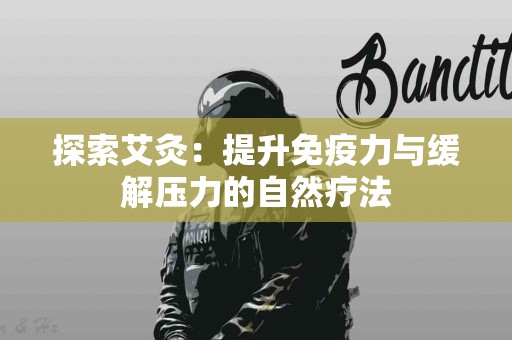 探索艾灸：提升免疫力与缓解压力的自然疗法