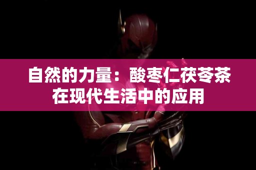 自然的力量：酸枣仁茯苓茶在现代生活中的应用
