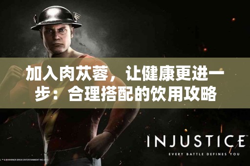 加入肉苁蓉，让健康更进一步：合理搭配的饮用攻略