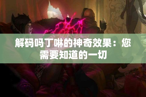 解码吗丁啉的神奇效果：您需要知道的一切