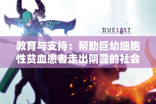 教育与支持：帮助巨幼细胞性贫血患者走出阴霾的社会策略