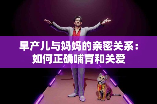 早产儿与妈妈的亲密关系：如何正确哺育和关爱