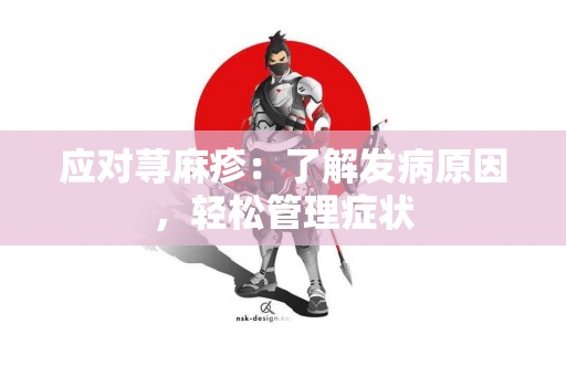 应对荨麻疹：了解发病原因，轻松管理症状