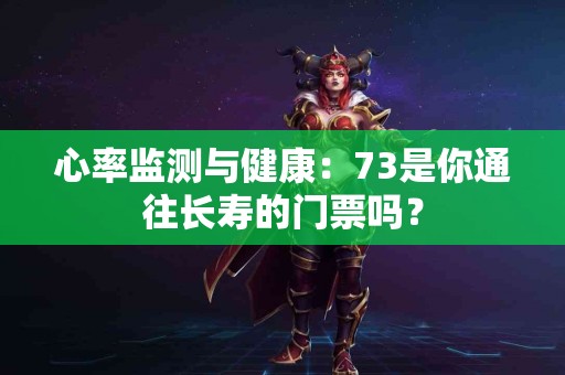 心率监测与健康：73是你通往长寿的门票吗？