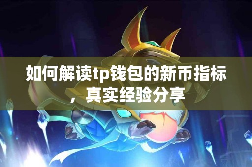 如何解读tp钱包的新币指标，真实经验分享